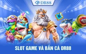 Slot Game và Bắn cá DR88