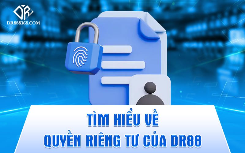 Tìm hiểu về quyền riêng tư của DR88