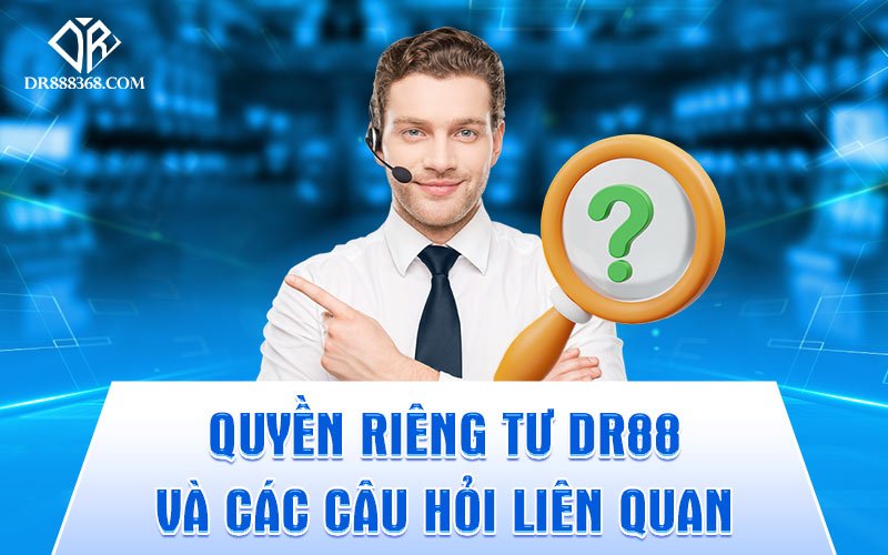 Quyền riêng tư DR88 và các câu hỏi liên quan