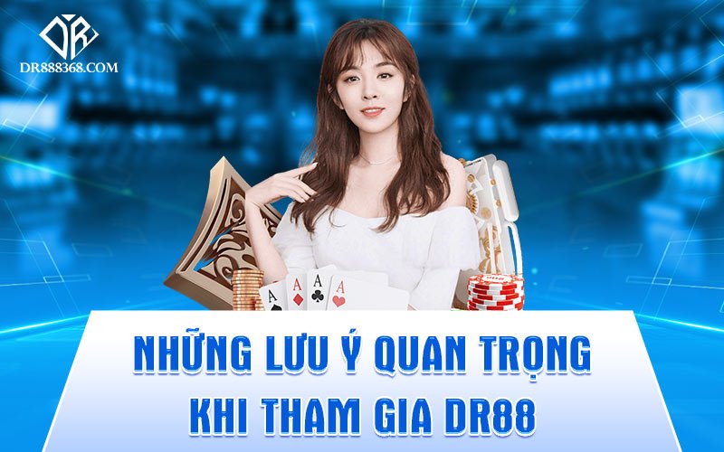 Những Lưu Ý Quan Trọng Khi Tham Gia DR88